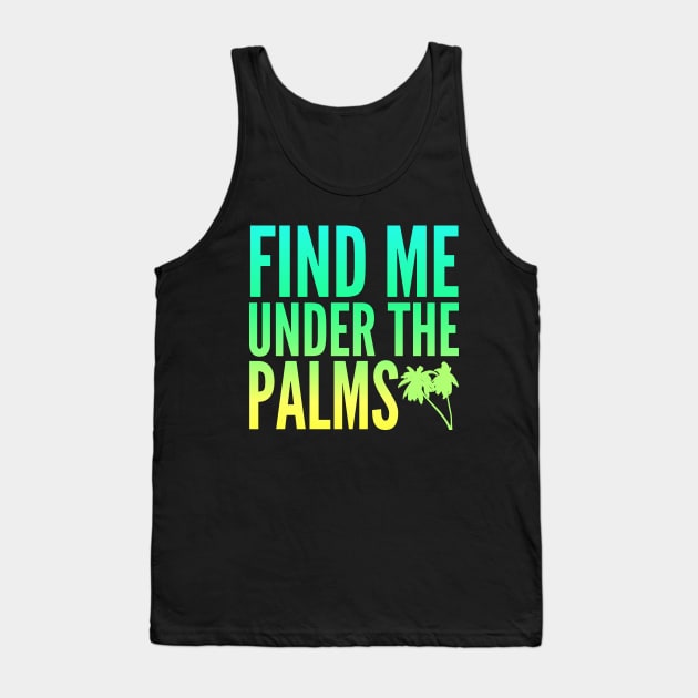 Find Me Under The Palms Beach Vacation Tank Top by studiokrk